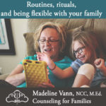 Setting routines, keeping rituals, and being flexible with your family during this time...