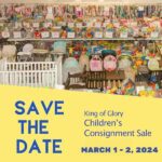 King of Glory Children's Consignment Sale - March 1 & 2
